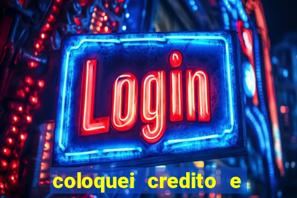 coloquei credito e nao caiu vivo